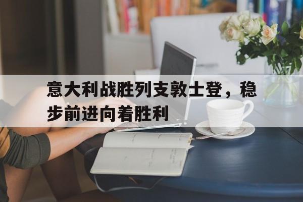 IM电竞网页版-意大利战胜列支敦士登，稳步前进向着胜利